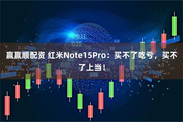 赢赢顺配资 红米Note15Pro：买不了吃亏，买不了上当！